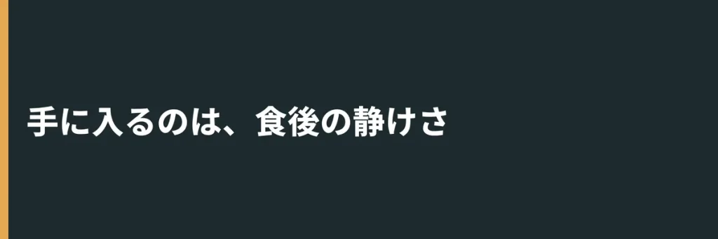 手に入るのは、食後の静けさ
